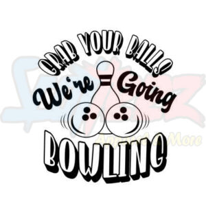 Grab Your Balls We're Going Bowling