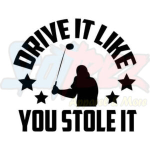 Drive It Like You Stole It Golf