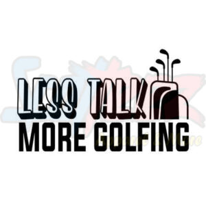 Less Talk More Golfing