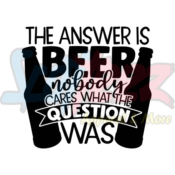 The Answer Is Beer Nobody Cares What The Question Was