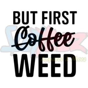 But First Weed
