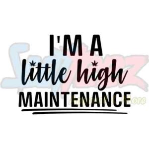 I'm A Little High Maintenance
